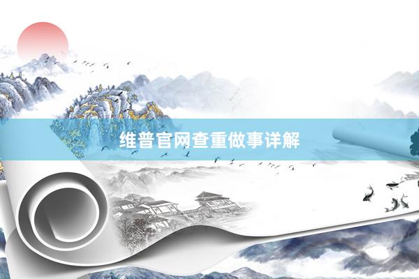 维普官网查重做事详解